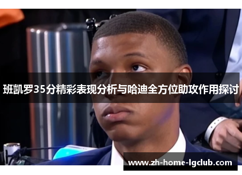 班凯罗35分精彩表现分析与哈迪全方位助攻作用探讨