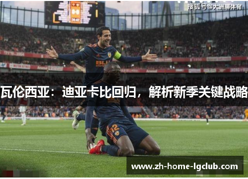 瓦伦西亚：迪亚卡比回归，解析新季关键战略