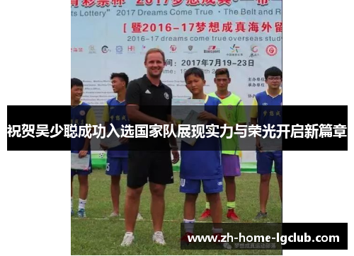 祝贺吴少聪成功入选国家队展现实力与荣光开启新篇章