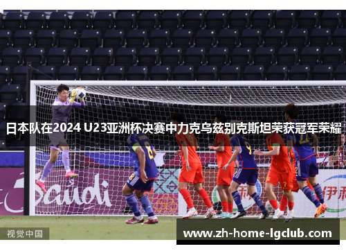 日本队在2024 U23亚洲杯决赛中力克乌兹别克斯坦荣获冠军荣耀