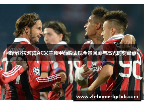 穆西亚拉对阵AC米兰意甲巅峰表现全景回顾与高光时刻盘点